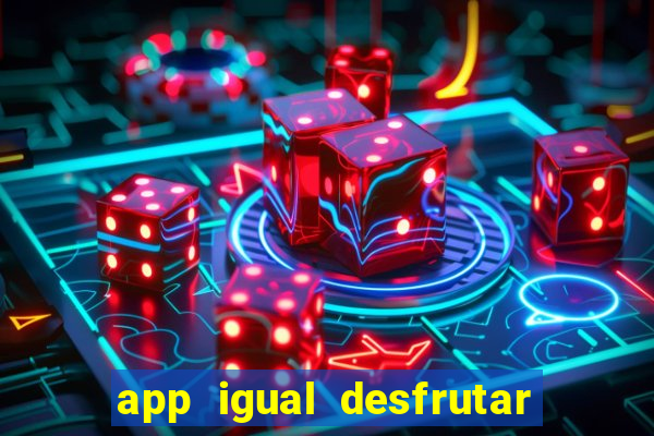 app igual desfrutar de dinheiro